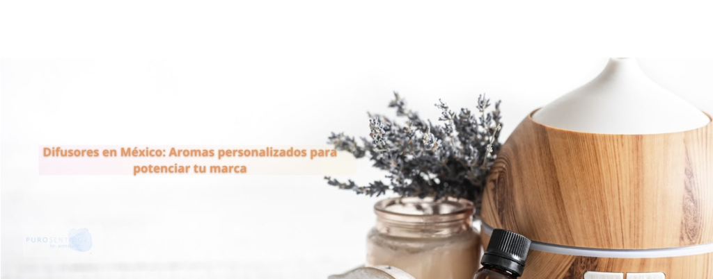 Difusores en México: Aromas personalizados para potenciar tu marca